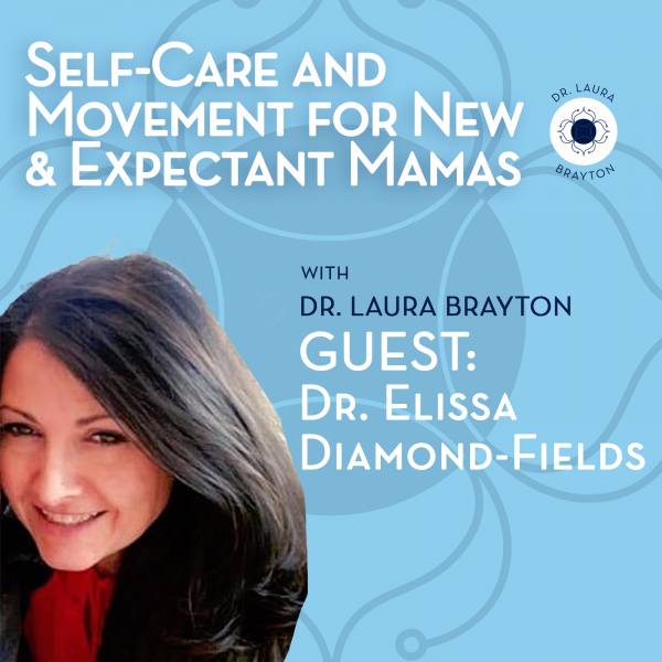 Self-Care and Movement for New & Expectant Mamas with Dr. Elissa Diamond-Fields, DC