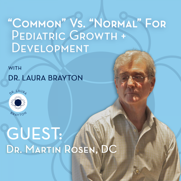 “Common” v. “Normal” for Pediatric Growth and Development with Dr. Martin Rosen, DC