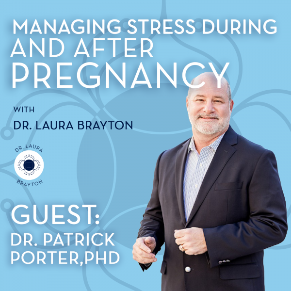 Managing Stress During and After Pregnancy with Dr. Patrick Porter, PhD