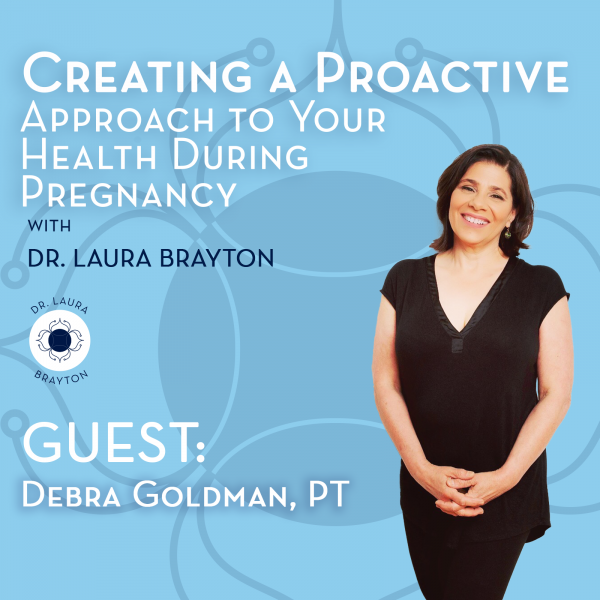 Creating a Proactive Approach to Your Health During Pregnancy, Childbirth & Postpartum with Debra Goldman, PT