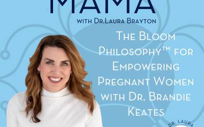 The Bloom Philosophy™ for Empowering Pregnant Women with Dr. Brandie Keates